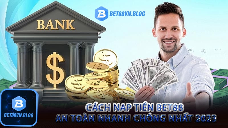 Cách nap tiền bet88 an toàn nhanh chóng nhất 2023