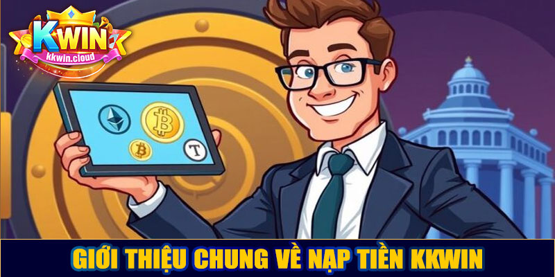 Giới thiệu chung về nạp tiền Kkwin