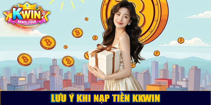 Lưu ý khi nạp tiền Kkwin